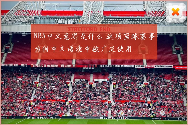 NBA中文意思是什么 这项篮球赛事为何中文语境中被广泛使用