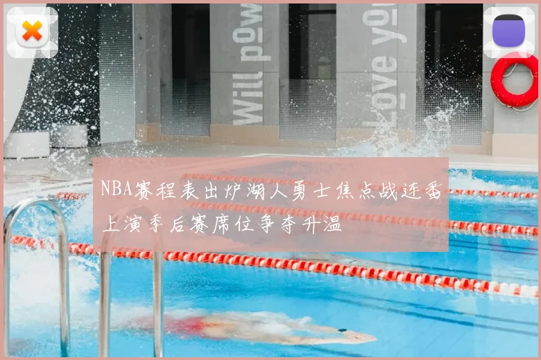 NBA赛程表出炉湖人勇士焦点战连番上演季后赛席位争夺升温