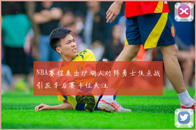 NBA赛程表出炉湖人对阵勇士焦点战引发季后赛卡位关注