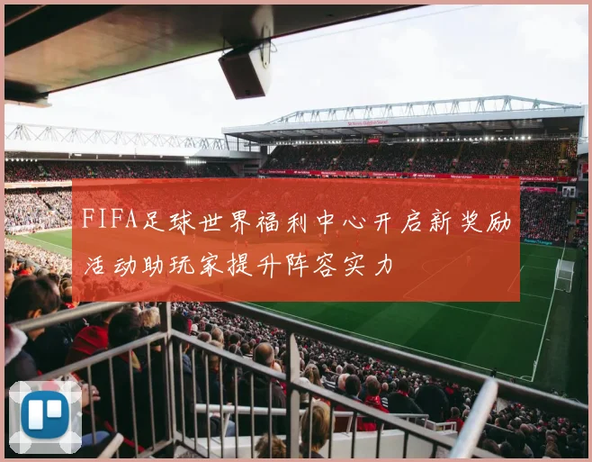 FIFA足球世界福利中心开启新奖励活动助玩家提升阵容实力